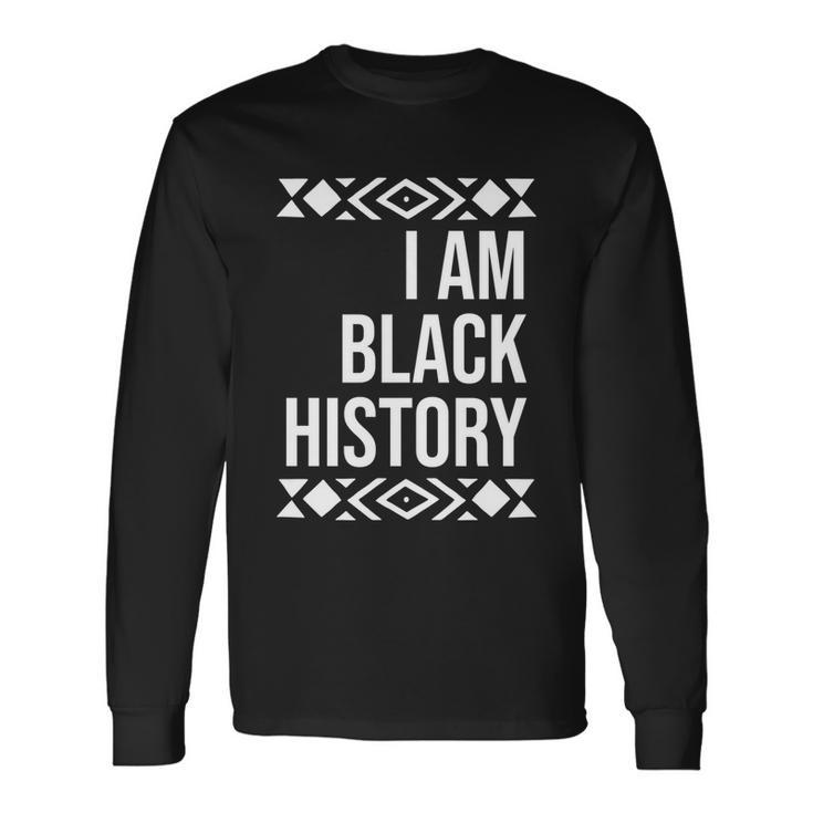 I Am Black History For Black History Month Long Sleeve T-Shirt