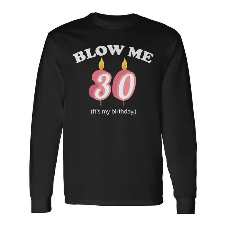 Blow Me Its My 30Th Birthday Tshirt Long Sleeve T-Shirt