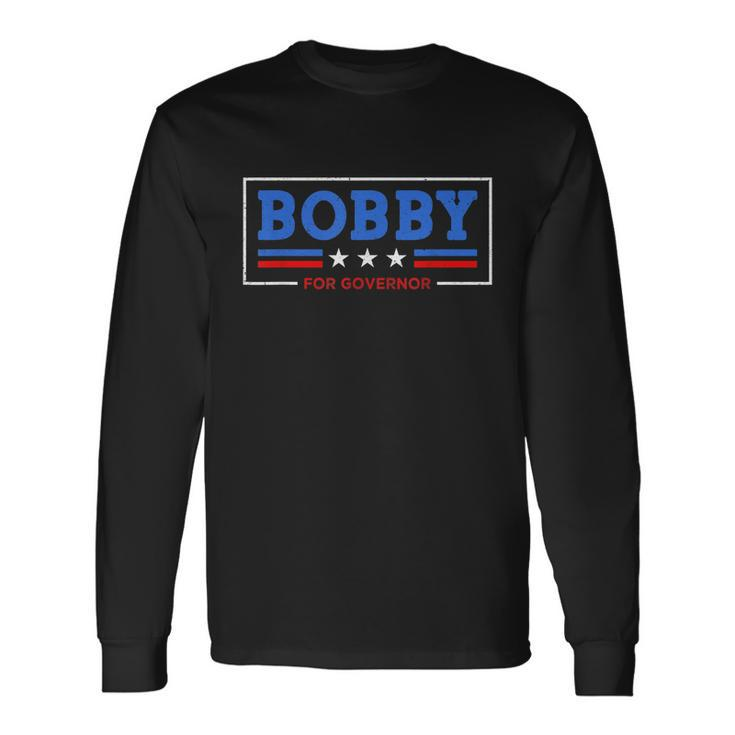 Bobby For Governor Long Sleeve T-Shirt