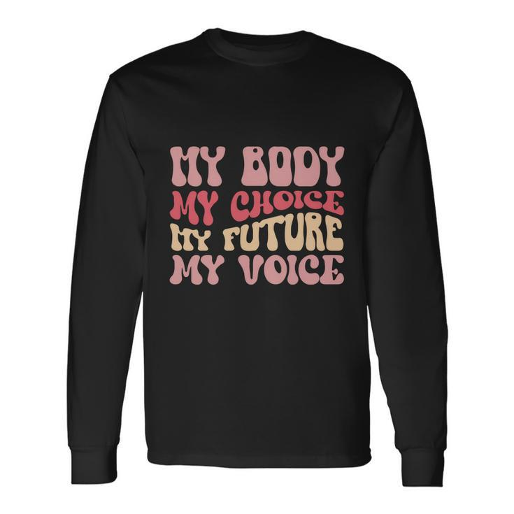 My Body My Choice My Future My Voice Pro Roe Long Sleeve T-Shirt Gifts ideas