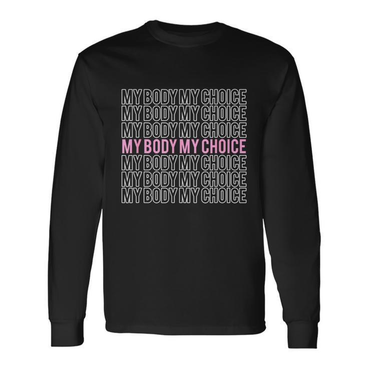 My Body My Choice Pro Choice Reproductive Rights Long Sleeve T-Shirt