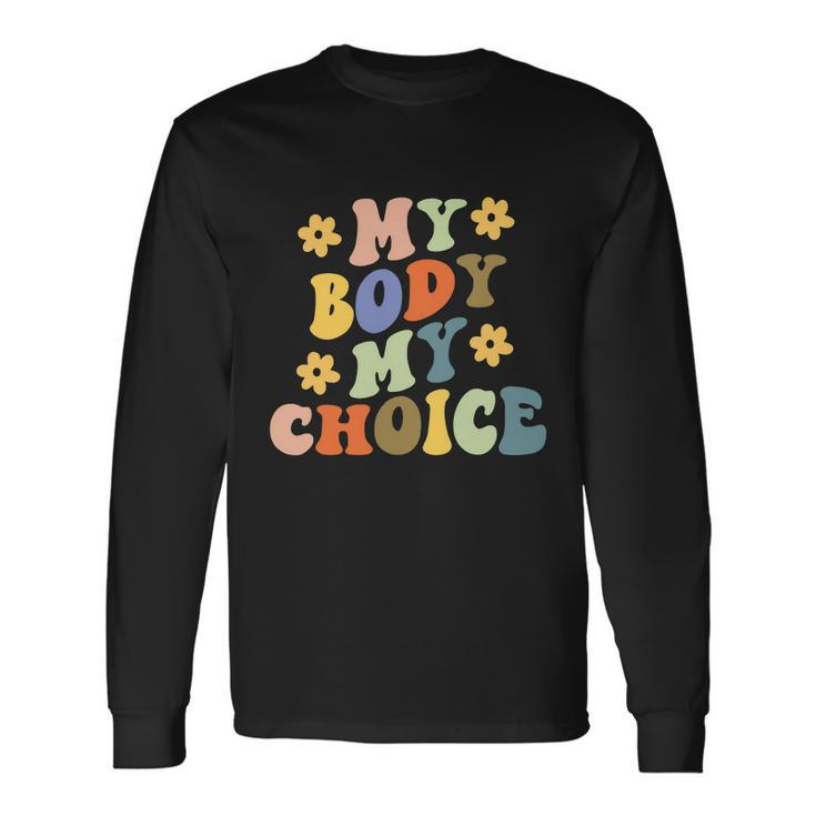 My Body My Choice Pro Choice Rights Feminist Pro Roe V Wade Long Sleeve T-Shirt