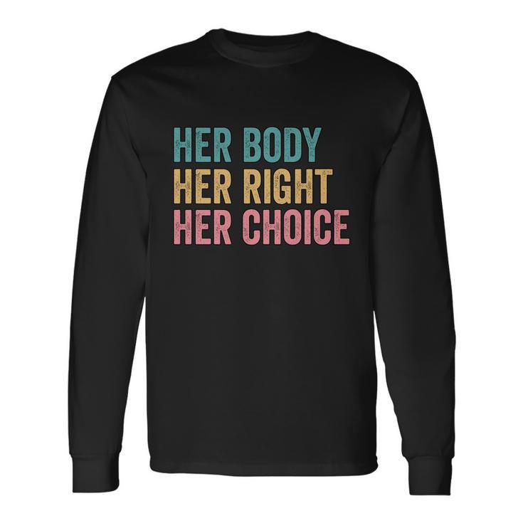 Her Body Her Right Her Choice Pro Choice Reproductive Rights Great Long Sleeve T-Shirt