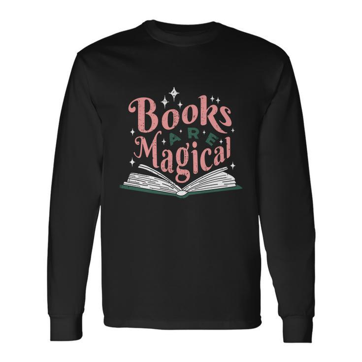 Books Are Magical Reading Quote To Encourage Literacy Long Sleeve T-Shirt