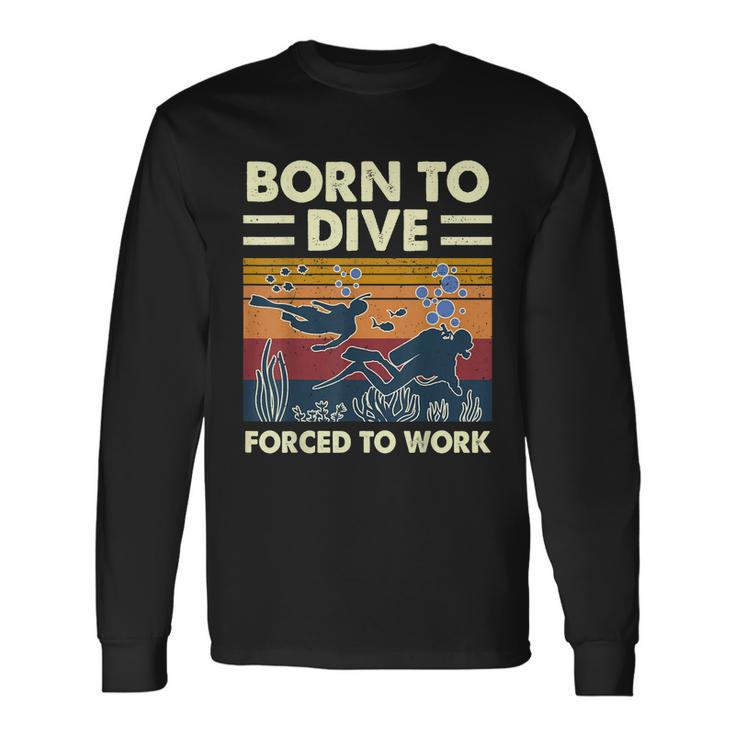 Born To Dive Forced To Work Scuba Diving Diver Long Sleeve T-Shirt