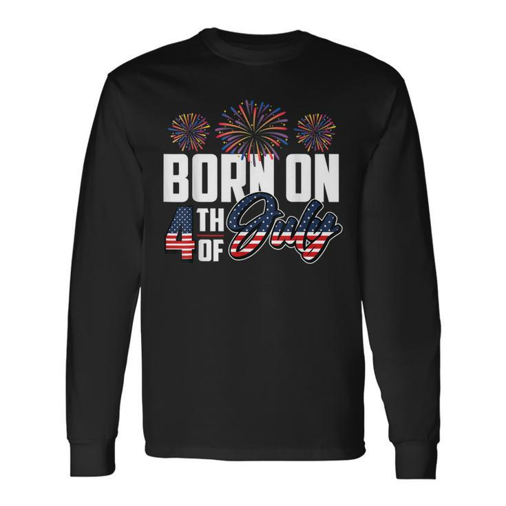 Born On The Fourth Of July 4Th Of July Birthday Patriotic Long Sleeve T-Shirt Gifts ideas