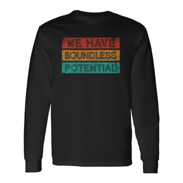 We Have Boundless Potential Positivity Inspirational Long Sleeve T-Shirt Gifts ideas