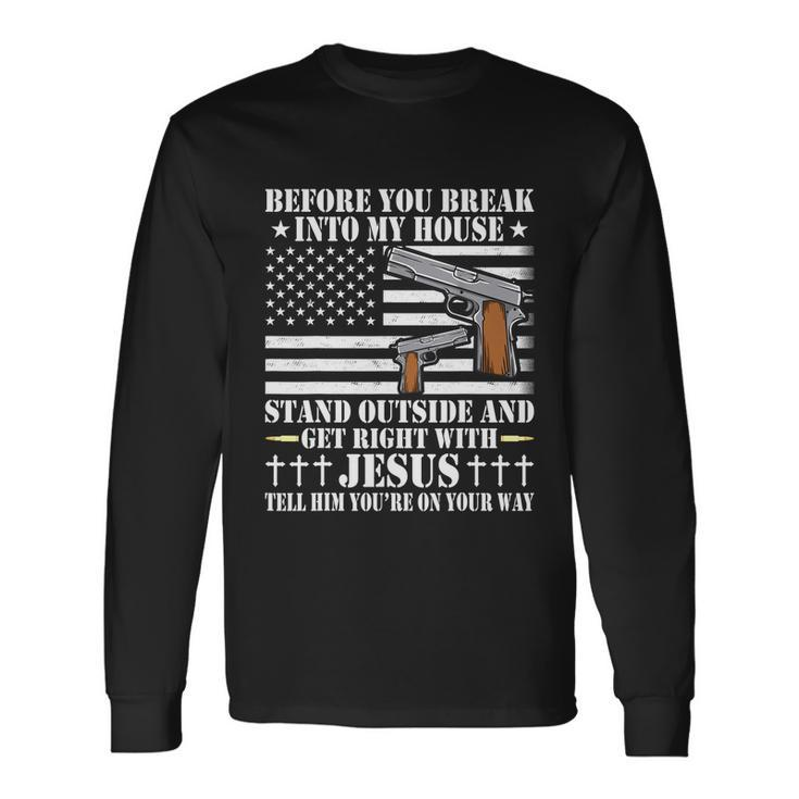 Before You Break Into My House Jesus Gun Owner Lover Long Sleeve T-Shirt