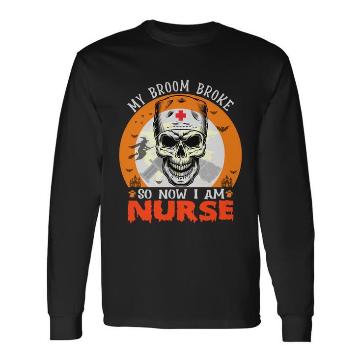 My Broom Broke So Now I Am Nurse Halloween Long Sleeve T-Shirt