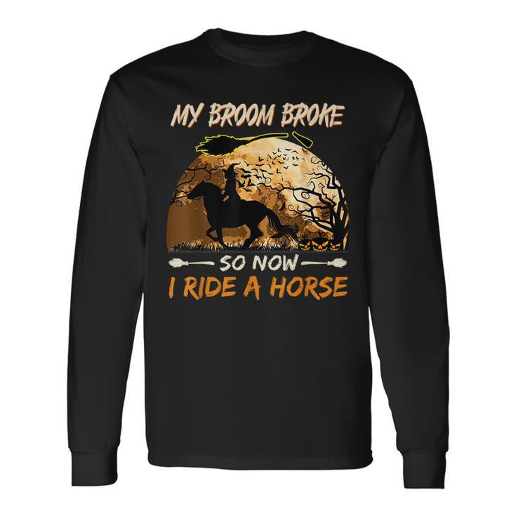 My Broom Broke So Now I Ride A Horse Witch Riding Halloween Long Sleeve T-Shirt
