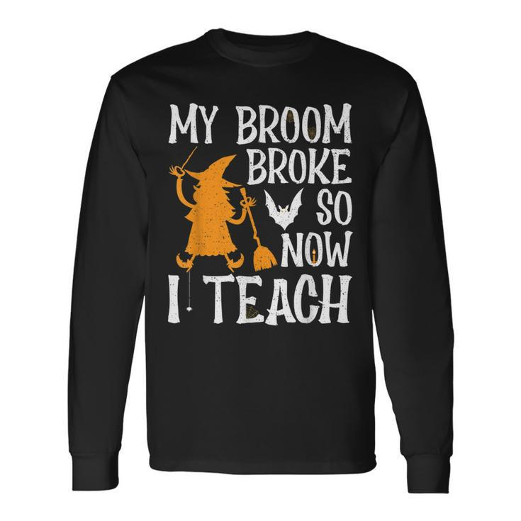 My Broom Broke So Now I Teach Halloween Teacher Educator Long Sleeve T-Shirt