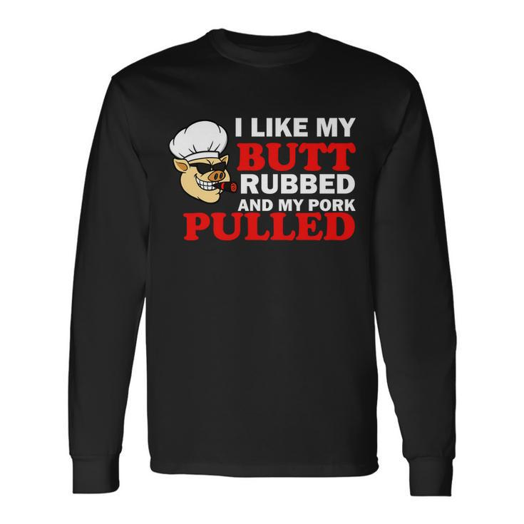 I Like Butt Rubbed And My Pork Pulled Tshirt Long Sleeve T-Shirt
