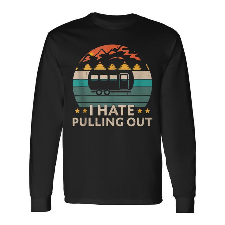 Camping I Hate Pulling Out Retro Vintage Outdoor Camp Men Women Long Sleeve T-Shirt T-shirt Graphic Print