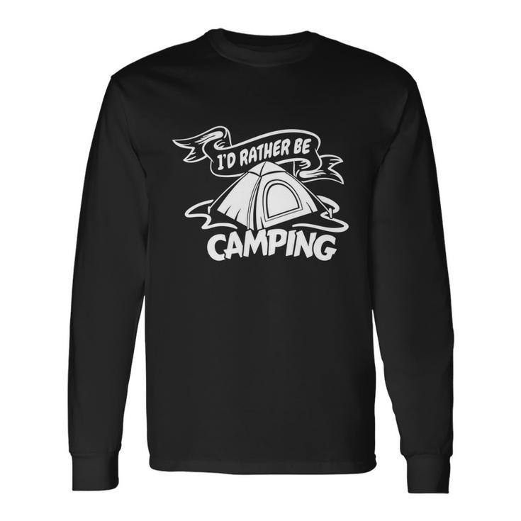 Camping Id Rather Be Camping Apparel Cool Long Sleeve T-Shirt
