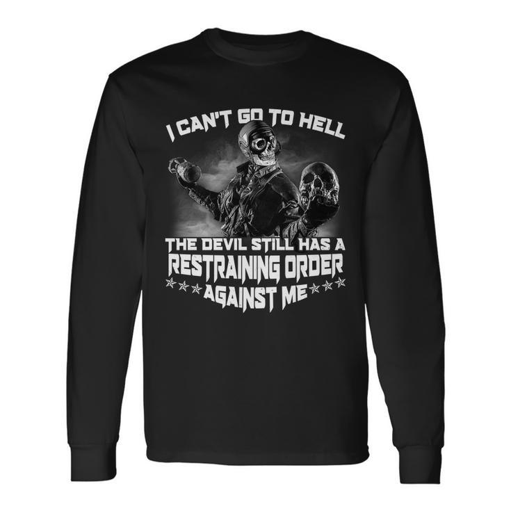I Cant Go To Hell The Devil Has A Restraining Order Against Me Tshirt Long Sleeve T-Shirt