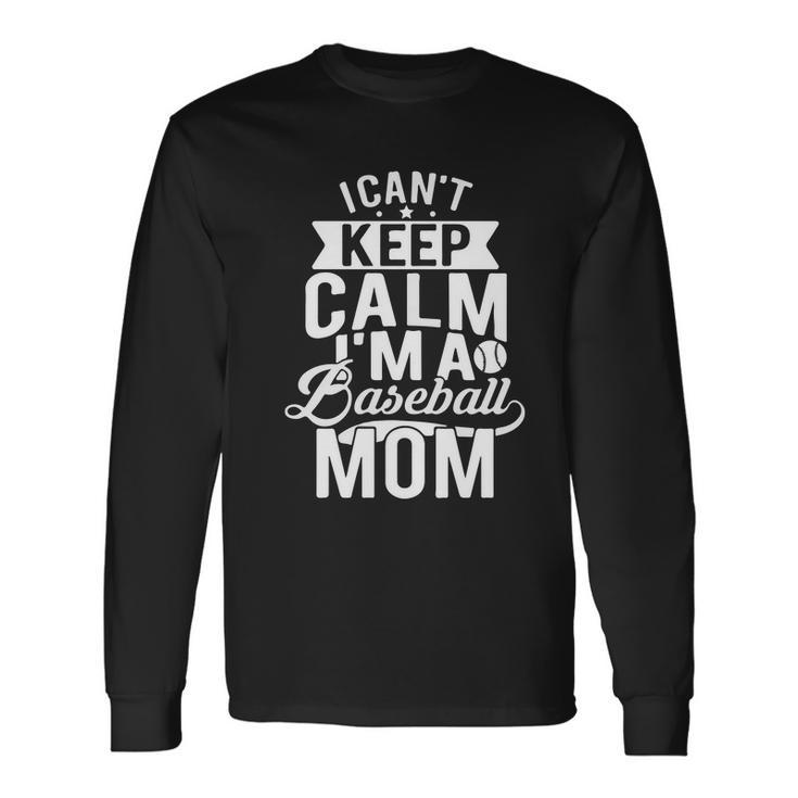 I Cant Keep Calm Im A Baseball Mom Tshirt Long Sleeve T-Shirt Gifts ideas
