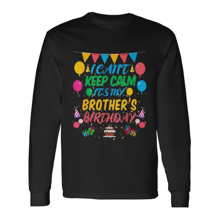 I Cant Keep Calm Its My Brother Birthday Long Sleeve T-Shirt