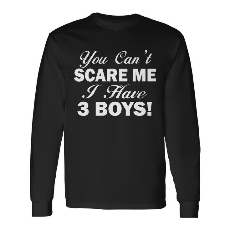 You Cant Scare Me I Have 3 Boys Tshirt Long Sleeve T-Shirt