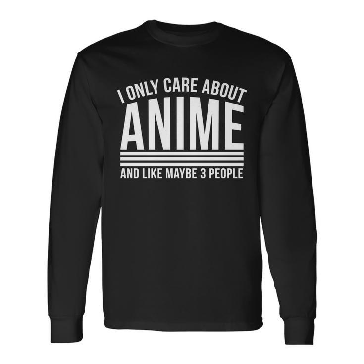 I Only Care About Anime And Like Maybe 3 People Tshirt Long Sleeve T-Shirt