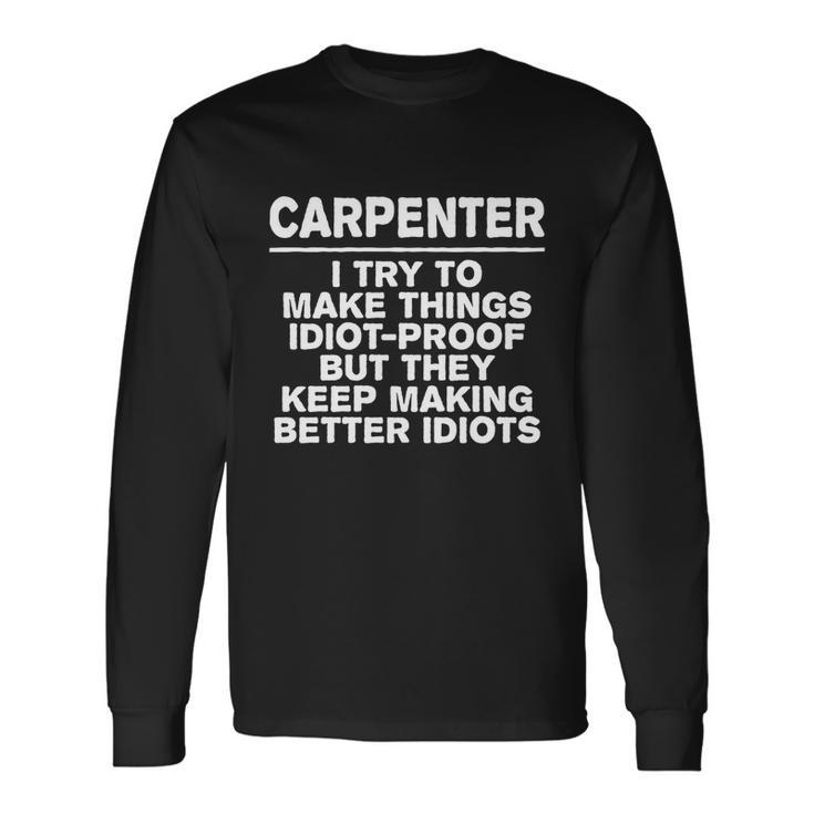Carpenter Try To Make Things Idiotgiftproof Coworker Carpentry Long Sleeve T-Shirt