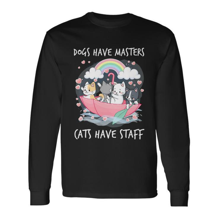 Cat Dogs Have Masters Cats Have Staff Cat Lover Great Long Sleeve T-Shirt