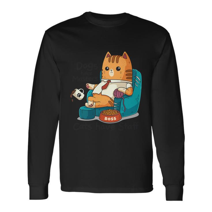 Cat Meme Dogs Have Masters Cats Have Staff Cat Lover Long Sleeve T-Shirt