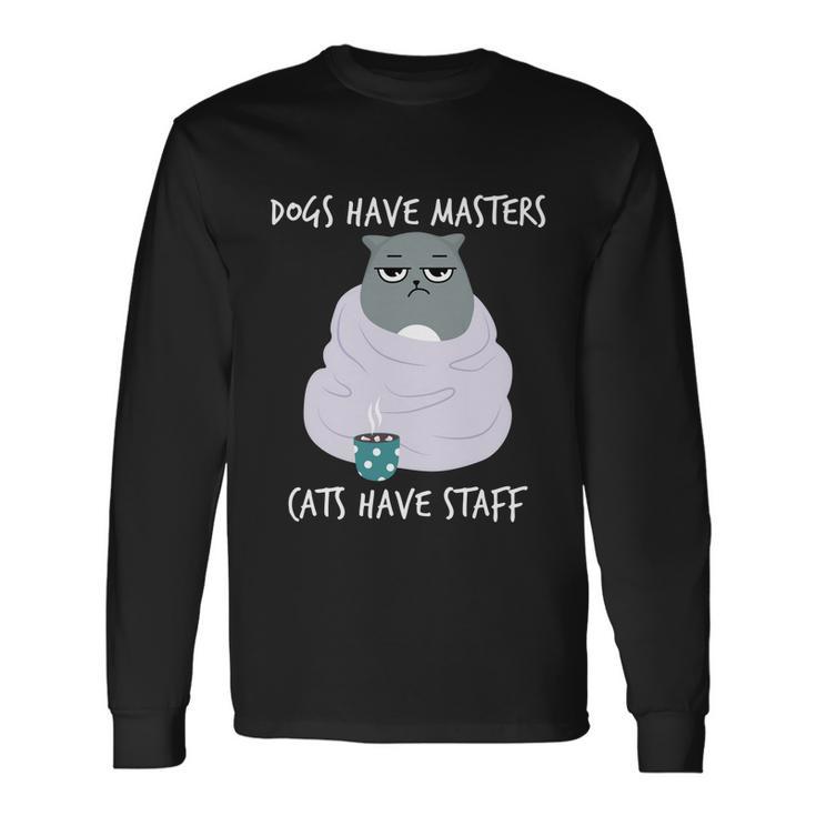 Cat Meme Dogs Have Masters Cats Have Staff Cat Lover V5 Long Sleeve T-Shirt