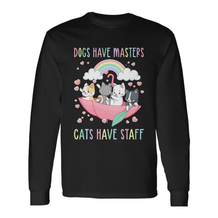 Cat Meme Dogs Have Masters Cats Have Staff Cat Lover V6 Long Sleeve T-Shirt