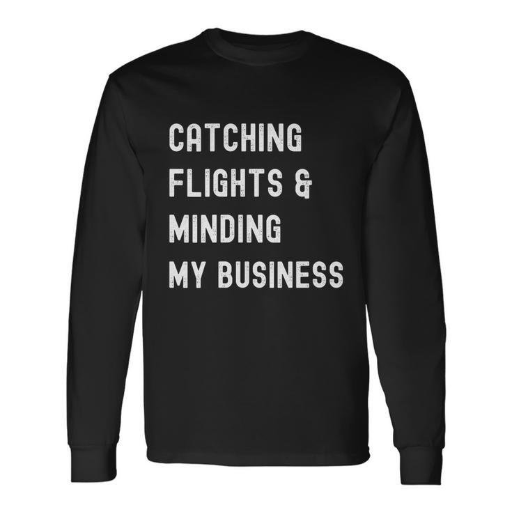Catching Flights And Minding My Business Long Sleeve T-Shirt