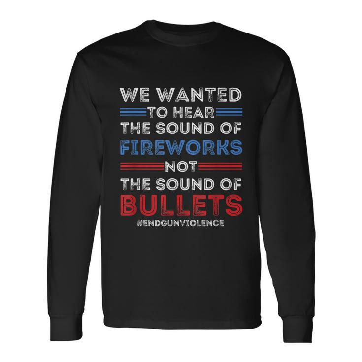 Chicago End Gun Violence Shirt We Wanted To Hear The Sound Of Fireworks Long Sleeve T-Shirt