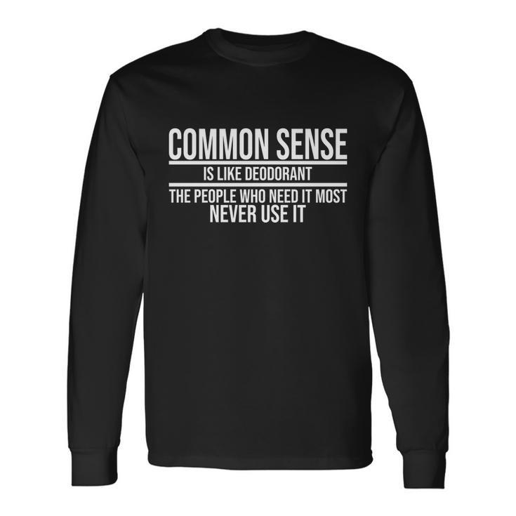 Common Sense Is Like Deodorant Long Sleeve T-Shirt