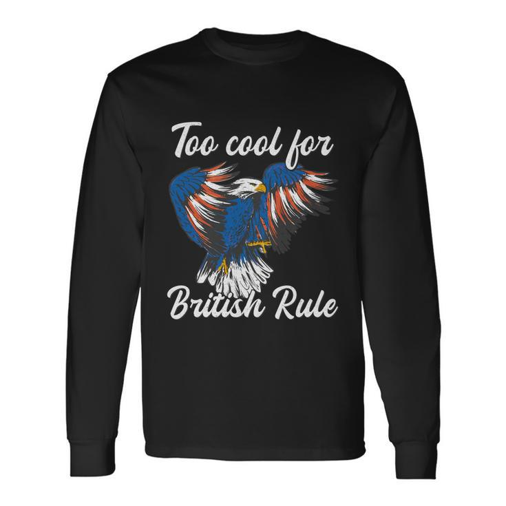 Too Cool For British Rule 4Th Of July Eagle Veteran´S Day Long Sleeve T-Shirt