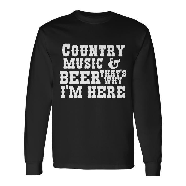 Country Music And Beer Thats Why Im Here Long Sleeve T-Shirt