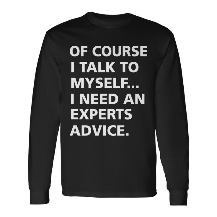 Of Course I Talk To Myself… I Need An Experts Advice Long Sleeve T-Shirt Gifts ideas