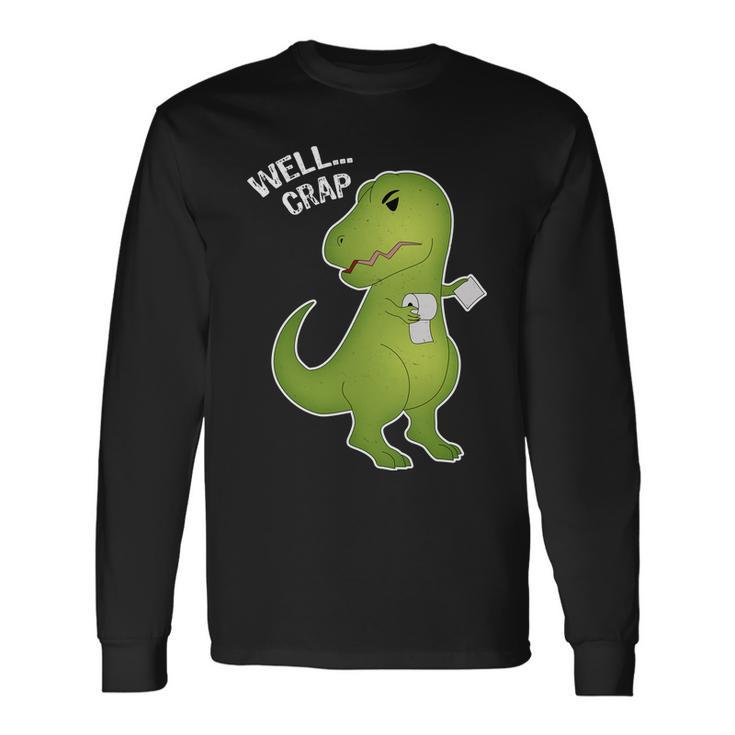 Well Crap T-Rex Cant Wipe Long Sleeve T-Shirt