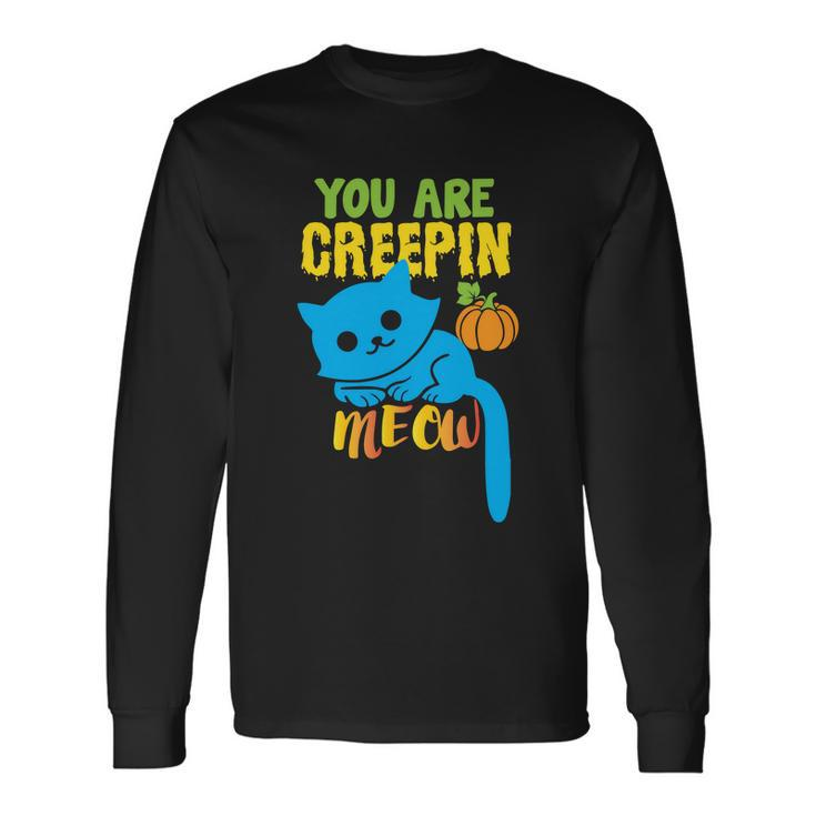 You Are Creepin Meow Cat Halloween Quote Long Sleeve T-Shirt Gifts ideas