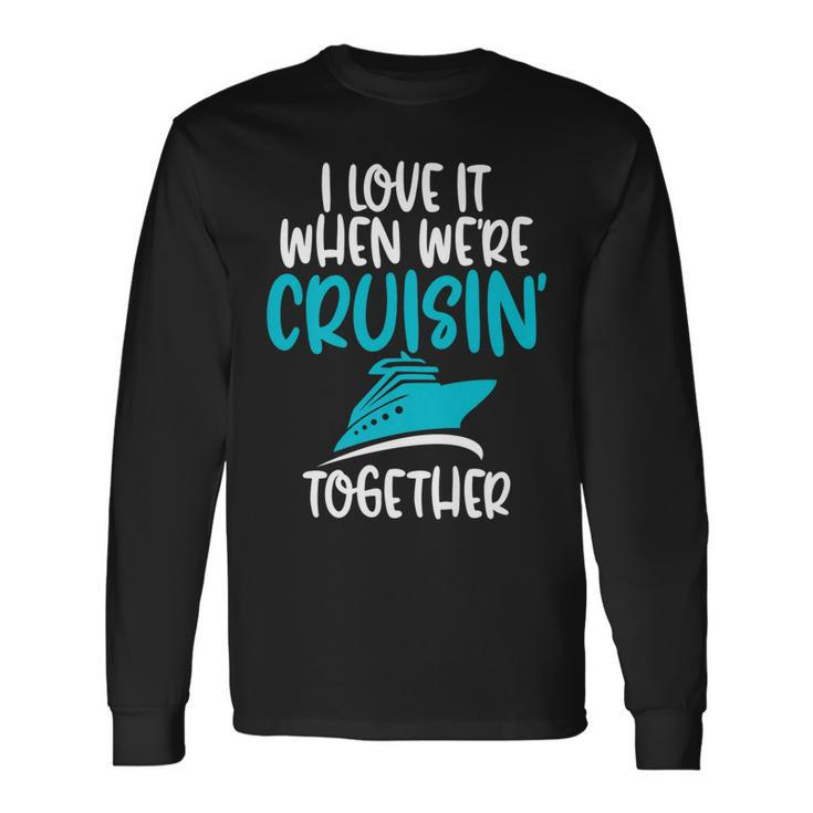Cruise I Love It When We Are Cruising Together Long Sleeve T-Shirt