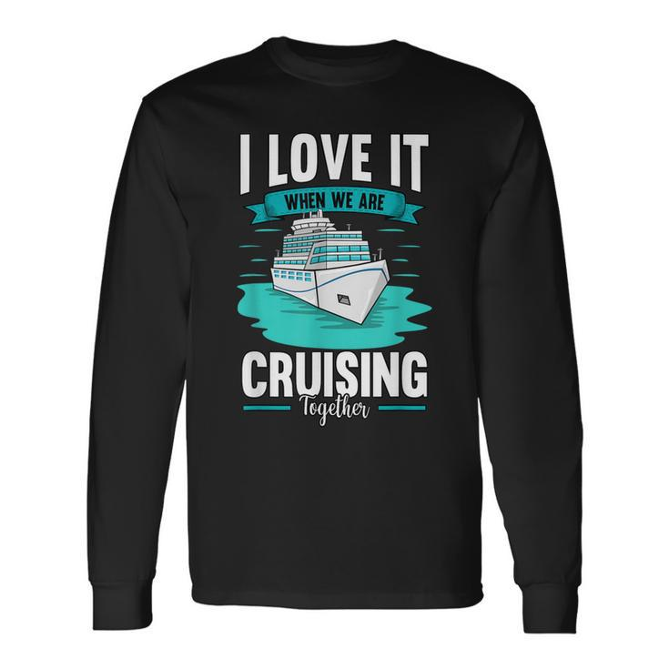 Cruise I Love It When We Are Cruising Together V2 Long Sleeve T-Shirt