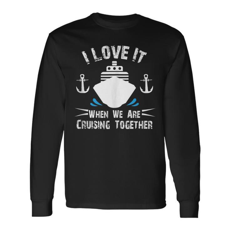 Cruise Ship I Love It When We Are Cruising Together V2 Long Sleeve T-Shirt