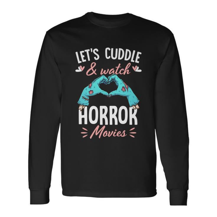 Lets Cuddle And Watch Horror Movies Horror Movie Lover Long Sleeve T-Shirt
