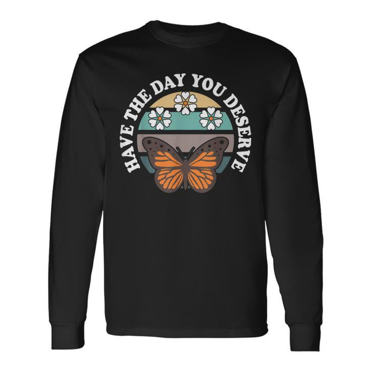 Cute Retro Butterfly And Flowers Have The Day You Deserve Long Sleeve T-Shirt