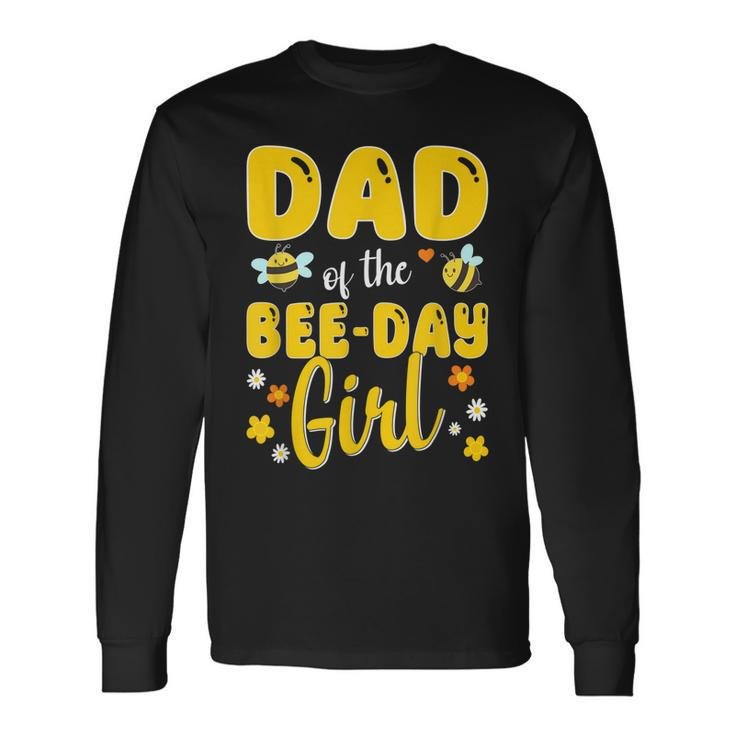 Dad Of The Bee Day Girl Birthday Long Sleeve T-Shirt Gifts ideas