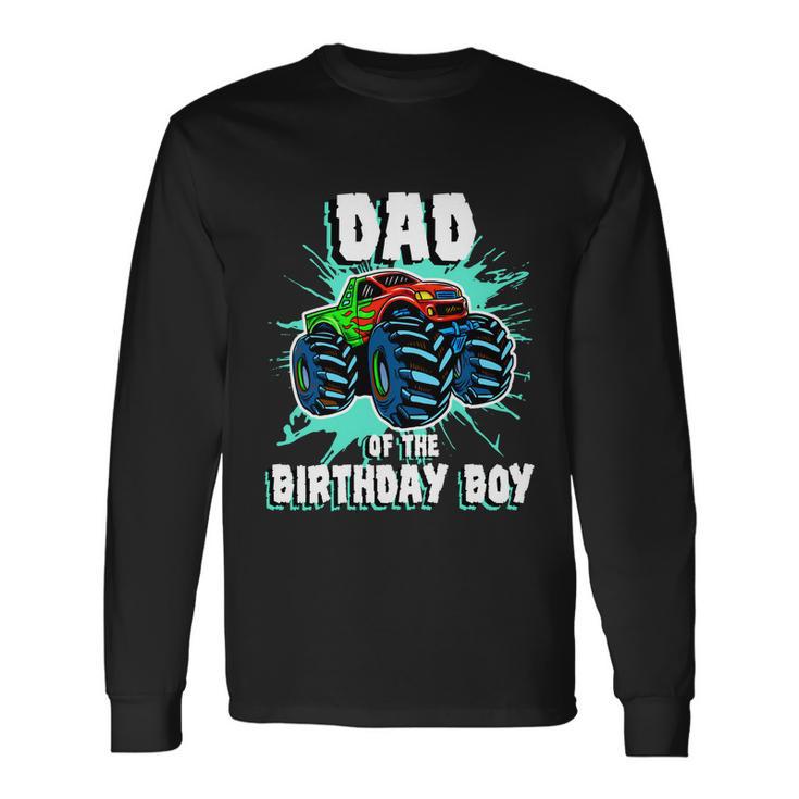 Dad Of The Birthday Boy Monster Truck Birthday Party Long Sleeve T-Shirt