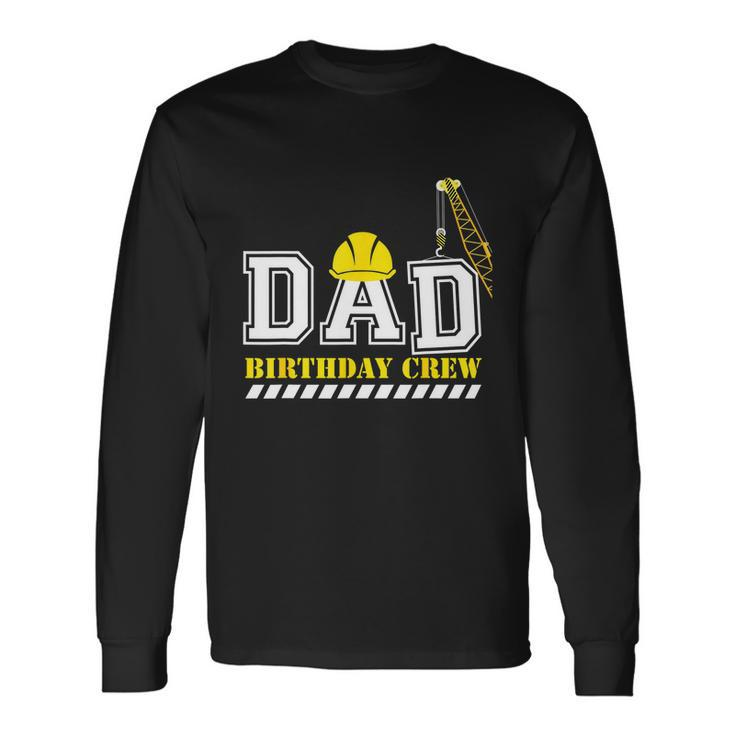 Dad Birthday Crew Construction Birthday Party Long Sleeve T-Shirt Gifts ideas