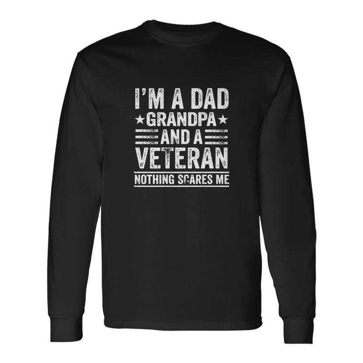 Im A Dad Grandpa And A Veteran Nothing Scares Me Distressed Long Sleeve T-Shirt