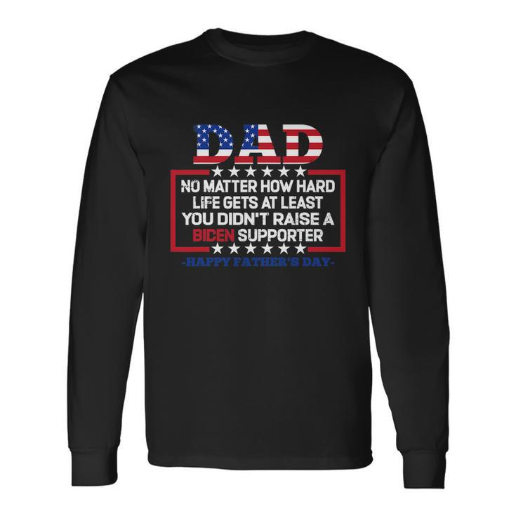 Dad Happy Fathers Day No Matter How Hard Life Gets At Least Long Sleeve T-Shirt