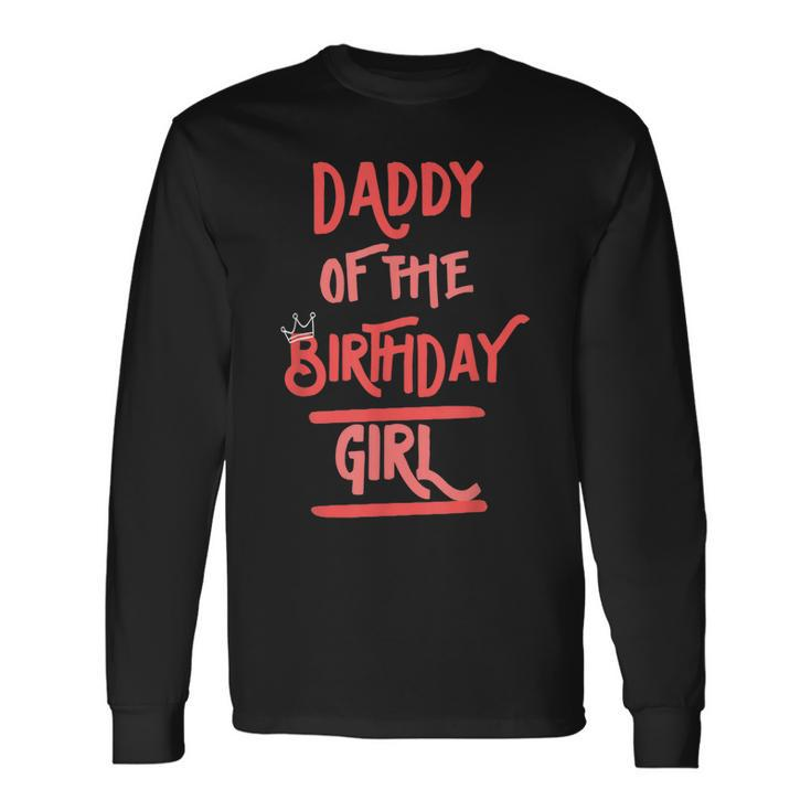Daddy Of The Birthday Girl Father Dad Daughters Bday Party Long Sleeve T-Shirt