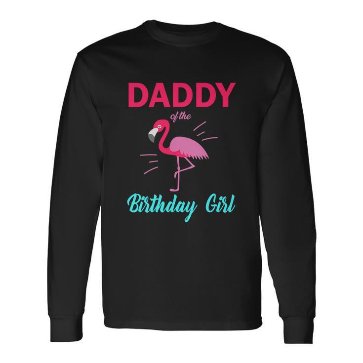 Daddy Of The Birthday Girl Flamingo Birthday Long Sleeve T-Shirt