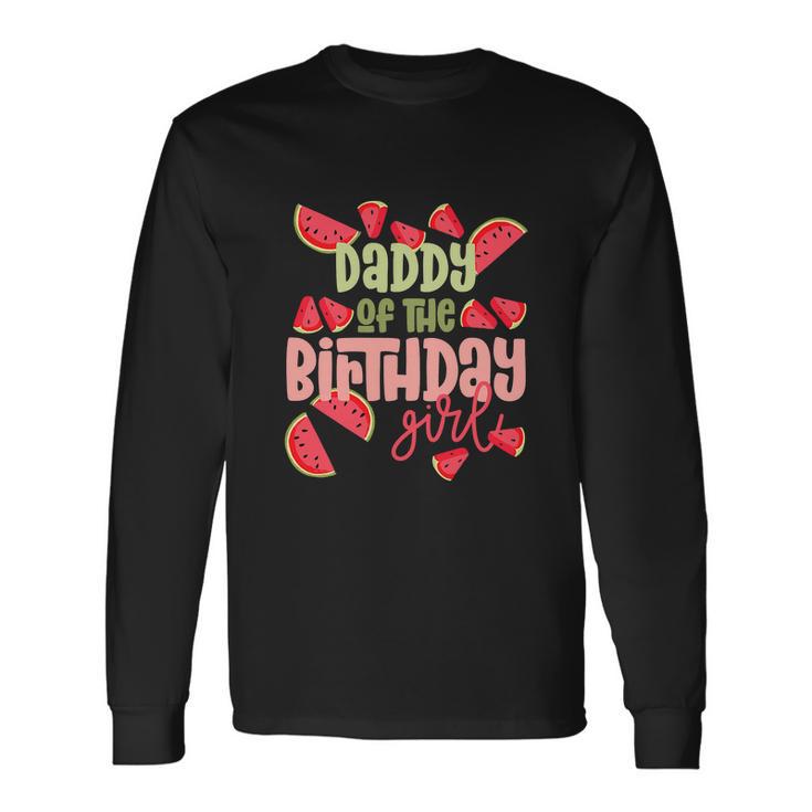 Daddy Birthday One In A Melon Watermelon Birthday Girl Long Sleeve T-Shirt