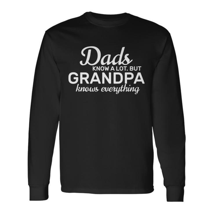 Dads Know A Lot But Grandpa Knows Everything Long Sleeve T-Shirt